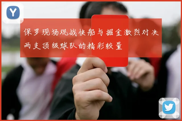 保罗现场观战快船与掘金激烈对决两支顶级球队的精彩较量