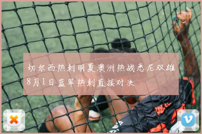 切尔西热刺明夏澳洲热战悉尼双雄8月1日蓝军热刺直接对决
